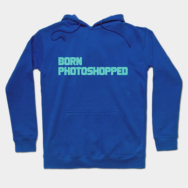 Born Photoshopped Hoodie by warriorjt